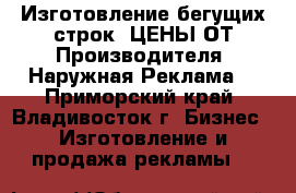 Изготовление бегущих строк. ЦЕНЫ ОТ Производителя! Наружная Реклама! - Приморский край, Владивосток г. Бизнес » Изготовление и продажа рекламы   